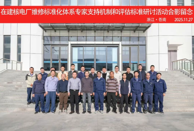 中广核在建核电厂维修标准化体系专家支持机制和评估标准研讨活动在苍南核电举办